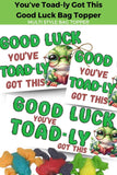 Youve Toad-ly Got This Good Luck Candy Bag Topper Printable