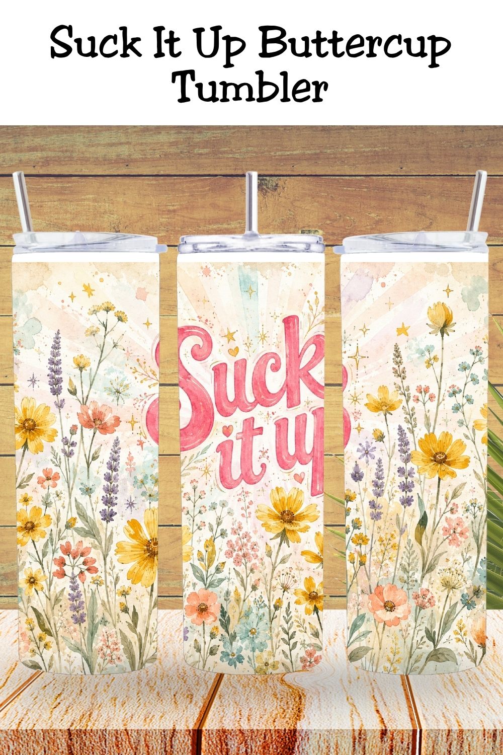 Suck It Up Buttercup Floral Tumbler and Tumbler Wrap PNG *1079