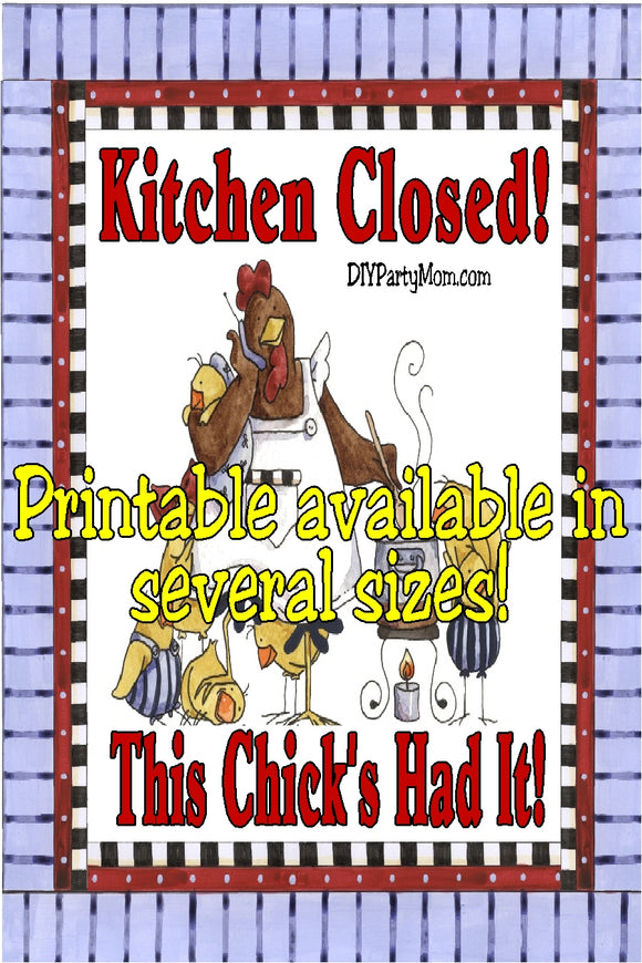 Kitchen closed.  This Chick's Had it!  This is a fun print for your home or kitchen.  Simply download and print to let your family know they are on their own tonight.