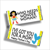 "Who needs Wonder Woman? I've got you for a Mom!" Mom will love getting this quote as a gift when you wrap around a chocolate bar and give to her. She needs to be reminded daily that she's more wonderful than Wonder woman or any superhero out there!