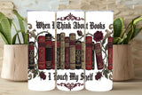 When I Think About Books I Touch My Shelf – Bookish Tumbler Design   *863