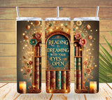 Reading is Dreaming with Your Eyes Open Book Tumbler  *805