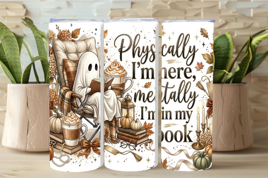 Physically I'm Here, Mentally Im in my Book Tumbler and Tumbler Wrap PNG   *1065