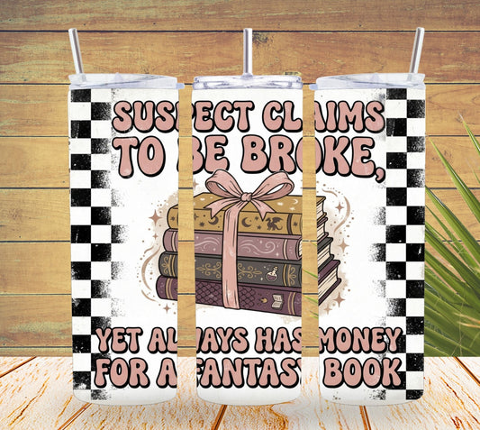 Suspect Claims to Be Broke Fantasy Book Tumbler  *837