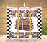 Suspect Claims to Be Broke Fantasy Book Tumbler  *837