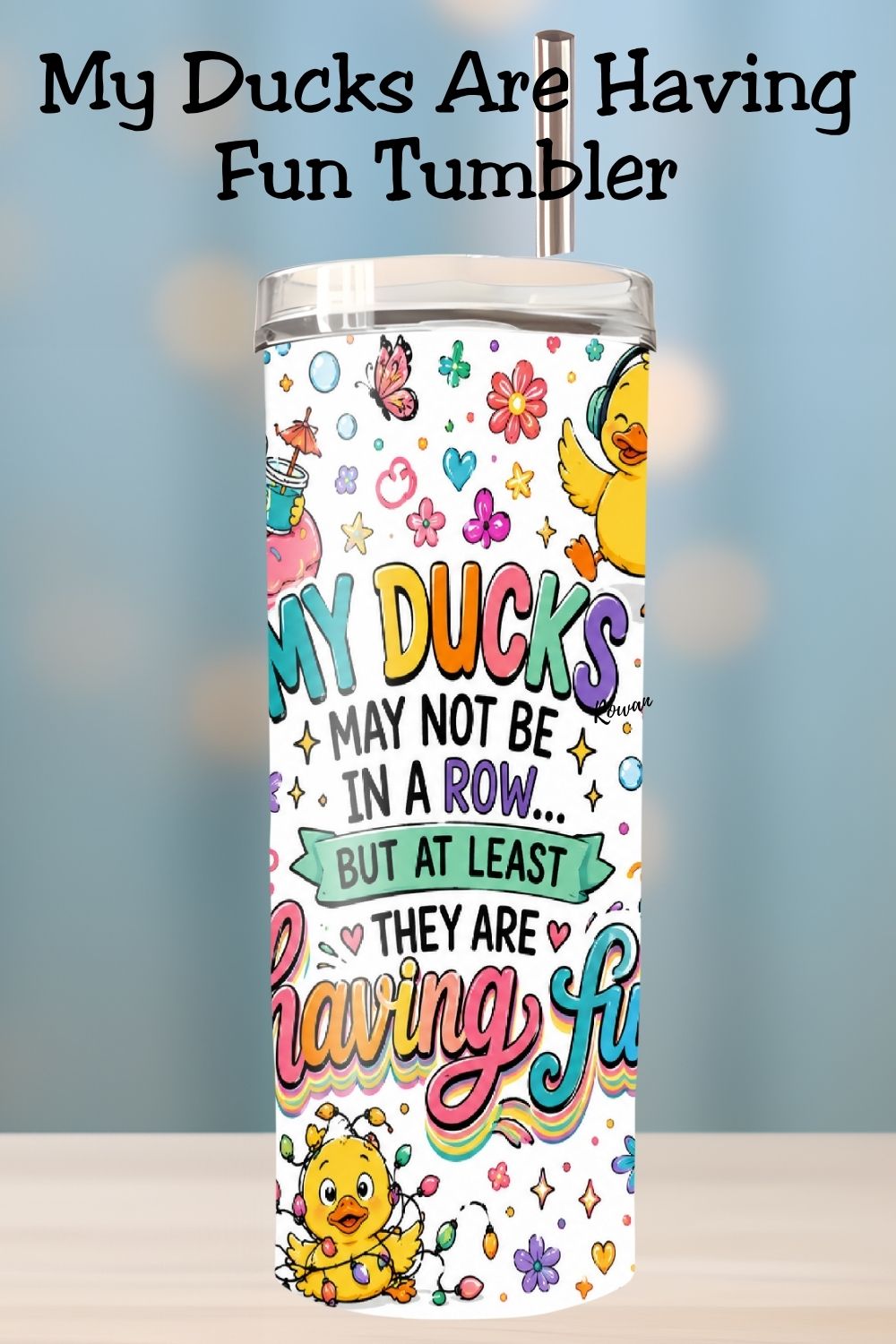 My Ducks May Not Be In A Row Tumbler and Mug  *1068