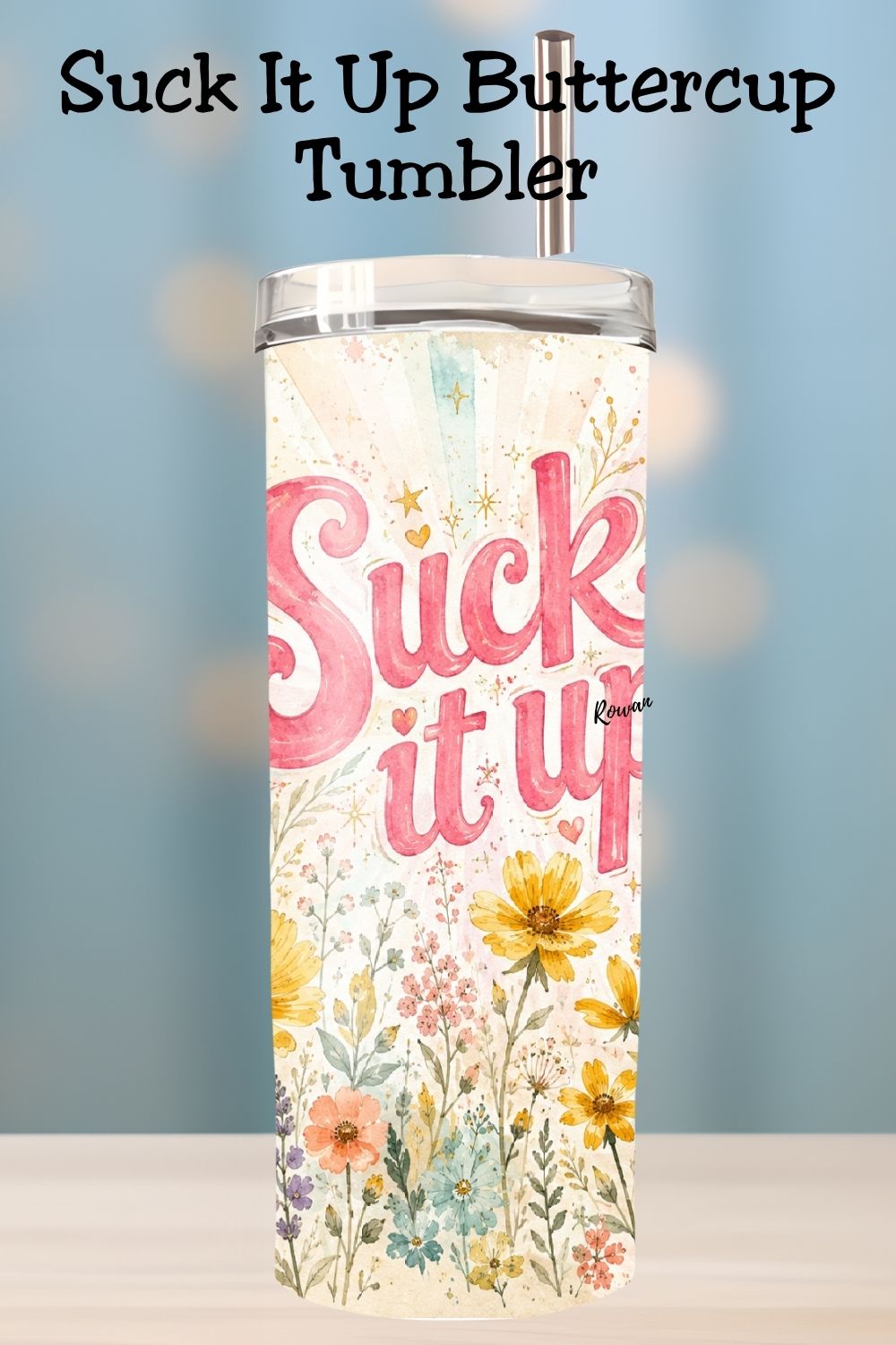 Suck It Up Buttercup Floral Tumbler and Tumbler Wrap PNG   *1079