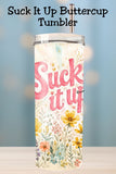 Suck It Up Buttercup Floral Tumbler and Tumbler Wrap PNG   *1079