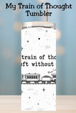 My Train of Thought Left Without Me Tumbler and Tumbler Wrap   *1118 (Copy)