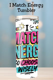 I Match Energy Tumbler and Tumbler Wrap PNG  *1070