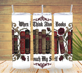 When I Think About Books I Touch My Shelf – Bookish Tumbler Design   *863
