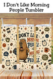 I Don’t Like Morning People, Sarcastic Coffee Tumbler and Tumbler Wrap   *1140