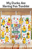 My Ducks May Not Be In A Row Tumbler and Mug  *1068