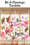 Be a Flamingo in a Flock of Pigeons Tumbler and Tumbler Wrap    *1087