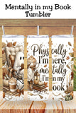 Physically I'm Here, Mentally Im in my Book Tumbler and Tumbler Wrap PNG   *1065