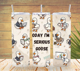 Today I’m a Serious Goose Tumbler   *857