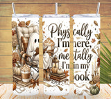 Physically I'm Here, Mentally Im in my Book Tumbler and Tumbler Wrap PNG   *1065