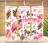 Be a Flamingo in a Flock of Pigeons Tumbler and Tumbler Wrap    *1087