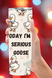 Today I’m a Serious Goose Tumbler   *857