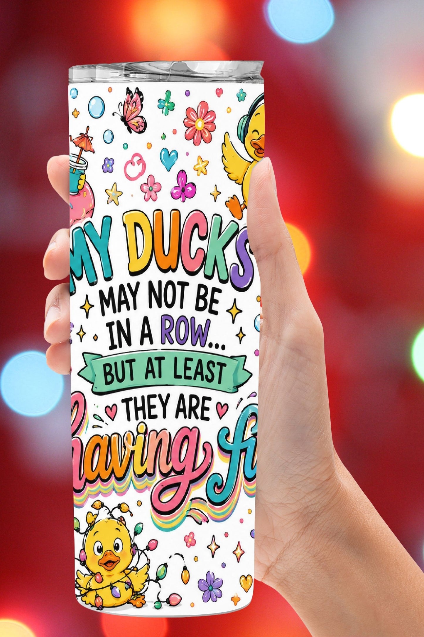 My Ducks May Not Be In A Row Tumbler and Mug  *1068