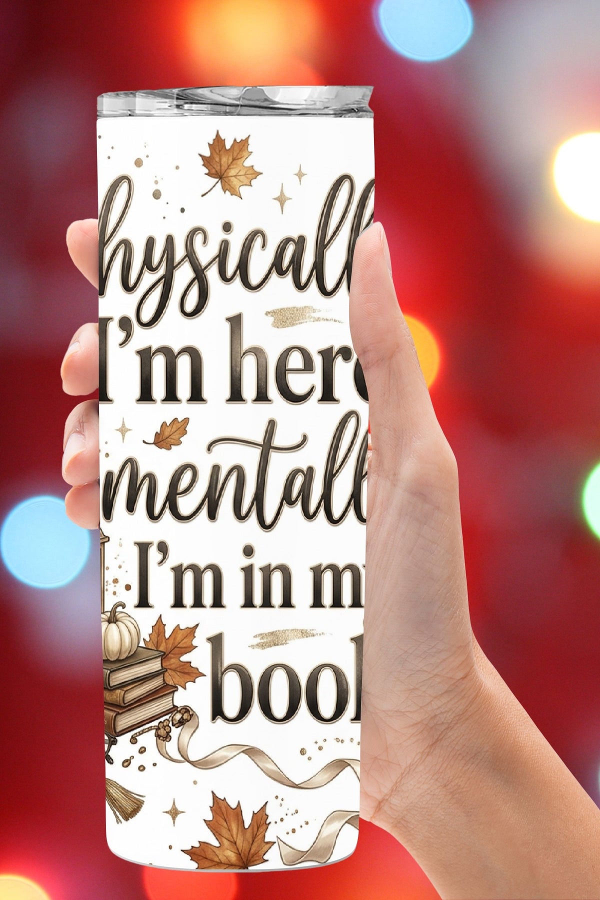 Physically I'm Here, Mentally Im in my Book Tumbler and Tumbler Wrap PNG   *1065
