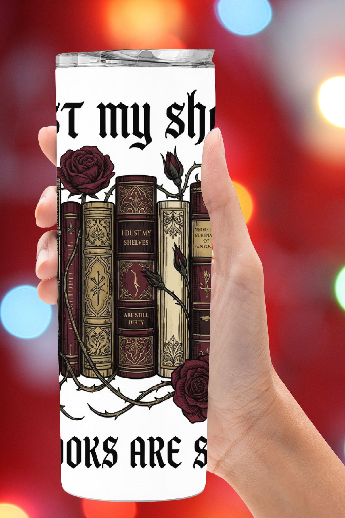 I Dust My Shelves But My Books Are Still Dirty – Bookish Tumbler Design   *862