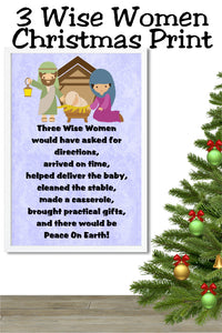  Three Wise Women  would have  asked for directions, arrived on time,  helped deliver  the baby, cleaned the stable,  made a casserole, brought practical gifts, and there would be Peace On Earth!