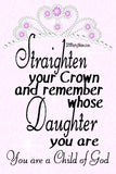 Some days are just rough, but fortunately you are a daughter of God. So straighten your crown and make the most of every moment with this decorative home decor printable.  Print out this beautiful sign for your home or office to help inspire you to be your best every day.  #childofgodquotes #childofgodwallpaper #religiousprintable #encouragingquote