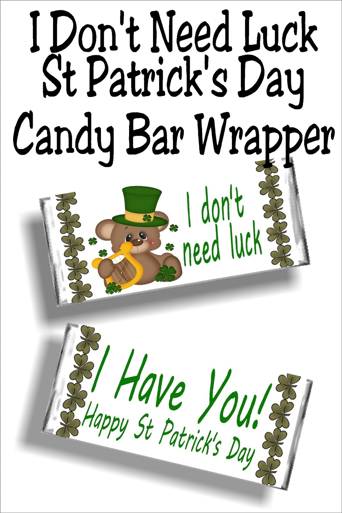 "I Don't Need Luck....I Have You! Happy ST Patrick's Day"  This beautiful candy bar wrapper is the perfect gift for any of your friends or family this St Patrick's day.  You can print the wrapper today or let us do the work, and mail you the wrapper.