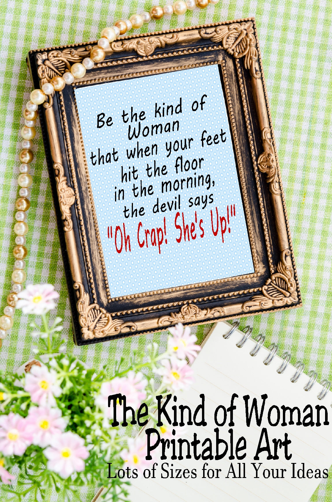 Be the Kind of Woman that when your feet hit the floor in the morning, the devil says "Oh Crap! She's Up!"  What a wonderful quote to live by. And now you can get it for all of your crafting ideas.