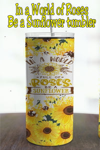 In a World Full of Roses, Be A Sunflower 20 ounce Tumbler