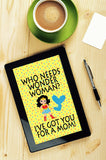 "Who needs Wonder Woman? I've got you for a Mom!" Mom will love getting this quote as a gift when you print and frame it for her. She needs to be reminded daily that she's more wonderful than Wonder woman or any superhero out there!
