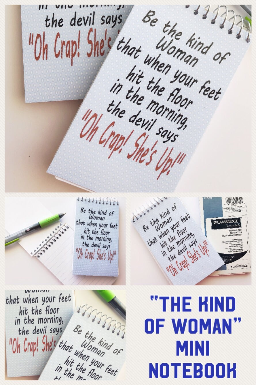 "Be the kind of woman that when your feet hit the floor in the morning, the devil says “Oh Crap! She’s Up!”  What a great motivational quote to keep you doing your best all day long. And now you can have it with you all day long with this mini notebook perfect for your backpack or purse. 